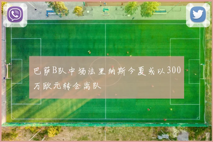 巴萨B队中场法里纳斯今夏或以300万欧元转会离队