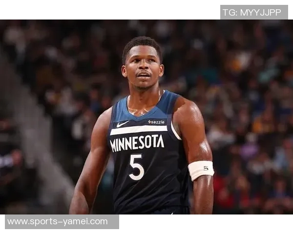 森林狼核心爱德华兹因脚伤缺席对勇士比赛场均287分成球队损失